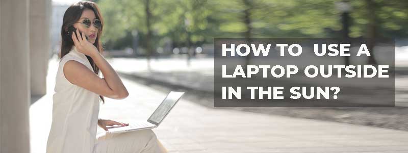How Can I Use My Laptop Outside in the Sun